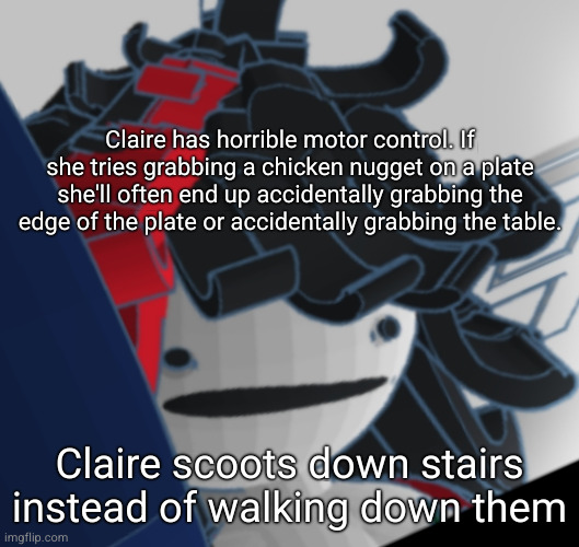 crackhead Claire | Claire has horrible motor control. If she tries grabbing a chicken nugget on a plate she'll often end up accidentally grabbing the edge of the plate or accidentally grabbing the table. Claire scoots down stairs instead of walking down them | image tagged in crackhead claire | made w/ Imgflip meme maker