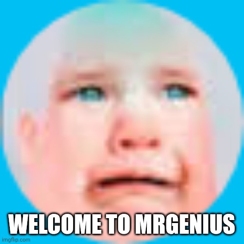 Welcome to MrGenius | WELCOME TO MRGENIUS | image tagged in mrgenius | made w/ Imgflip meme maker