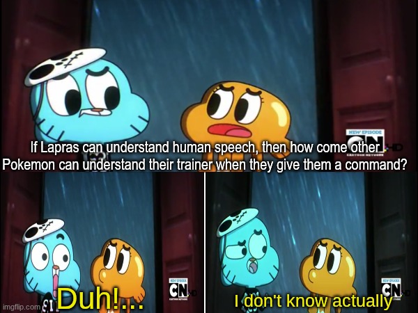 How does that work? | If Lapras can understand human speech, then how come other Pokemon can understand their trainer when they give them a command? Duh!... I don't know actually | image tagged in memes,funny,pokemon,cartoon | made w/ Imgflip meme maker