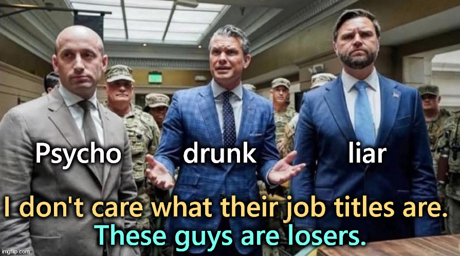 A psycho, a drunk and a liar walked into a train station. | Psycho        drunk            liar; These guys are losers. I don't care what their job titles are. | image tagged in stephen miller,pete hegseth,jd vance,psycho,drunk,liar | made w/ Imgflip meme maker