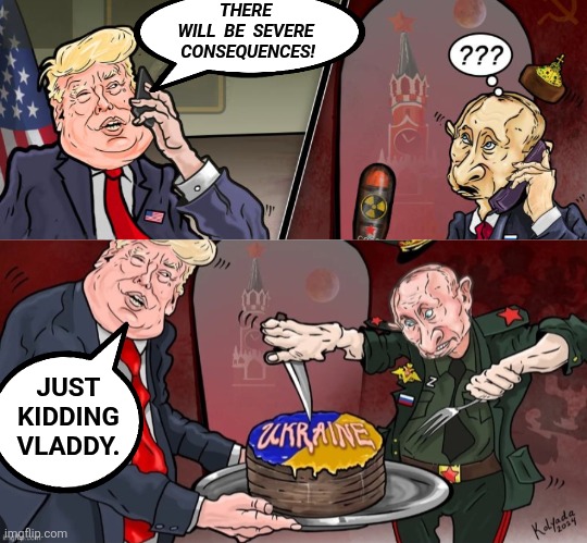 THERE 
WILL  BE  SEVERE 
CONSEQUENCES! JUST KIDDING VLADDY. | made w/ Imgflip meme maker