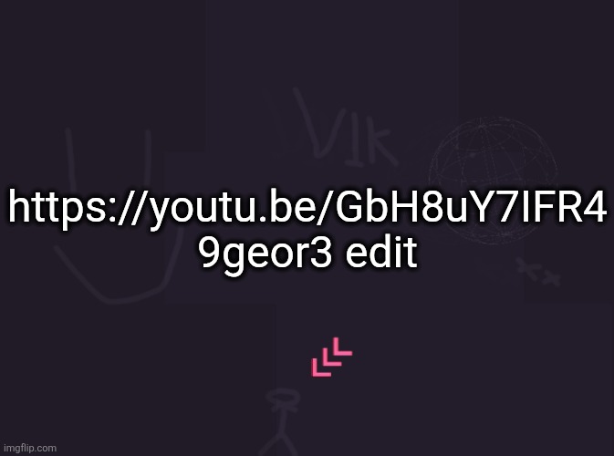 reposting this | https://youtu.be/GbH8uY7IFR4 9geor3 edit | image tagged in vik's image | made w/ Imgflip meme maker