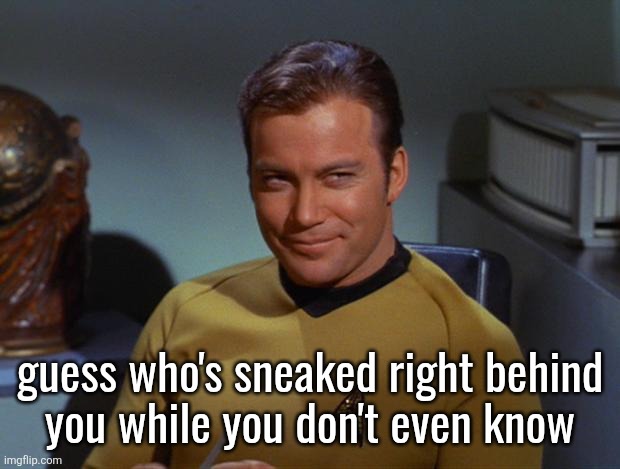Kirk Smirk | guess who's sneaked right behind
you while you don't even know | image tagged in kirk smirk | made w/ Imgflip meme maker