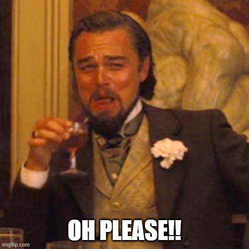 OH PLEASE! | OH PLEASE!! | image tagged in memes,laughing leo | made w/ Imgflip meme maker