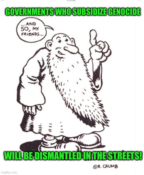 GOVERNMENTS WHO SUBSIDIZE GENOCIDE; WILL BE DISMANTLED IN THE STREETS! | made w/ Imgflip meme maker