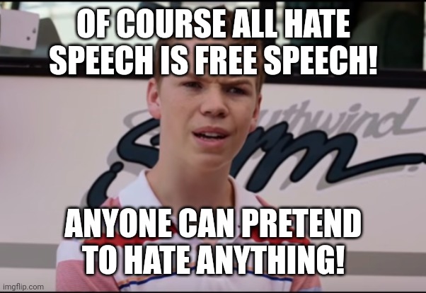 You can't differentiate between real and authentic...not that it matters anyway because some people wake up offended | OF COURSE ALL HATE SPEECH IS FREE SPEECH! ANYONE CAN PRETEND TO HATE ANYTHING! | image tagged in you guys are getting paid | made w/ Imgflip meme maker