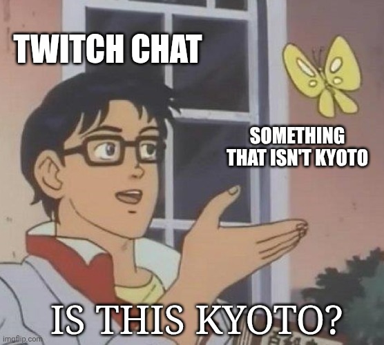 KYOTO AT ALL COSTS! | TWITCH CHAT; SOMETHING THAT ISN'T KYOTO; IS THIS KYOTO? | image tagged in memes,is this a pigeon,doug,bald,rigged,change my mind | made w/ Imgflip meme maker
