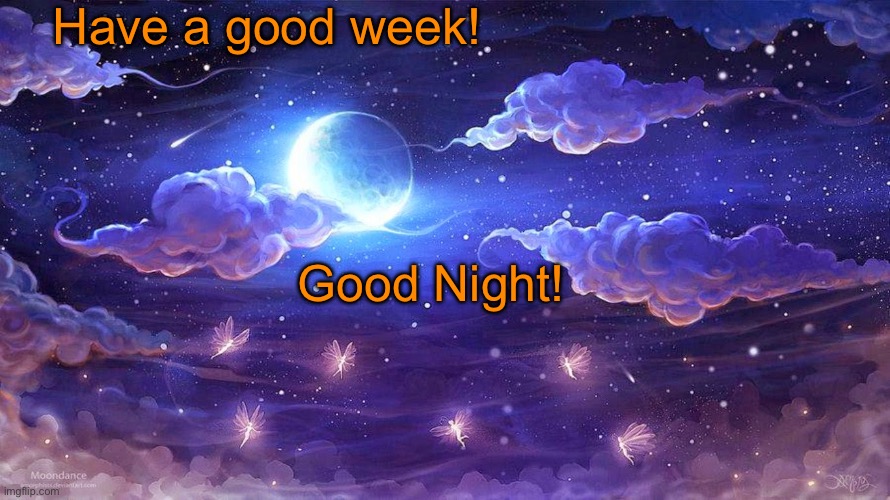 Good night | Have a good week! Good Night! | image tagged in good night | made w/ Imgflip meme maker