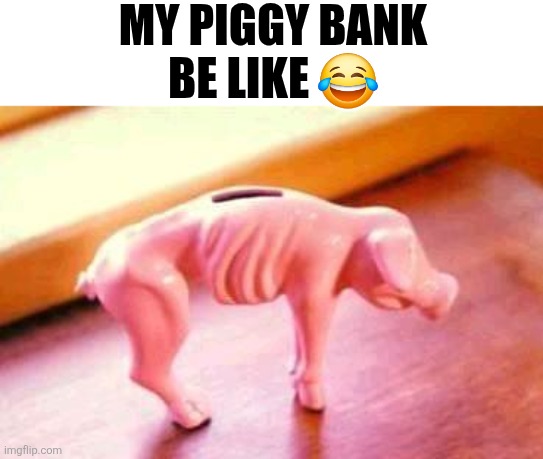 My Piggy Bank Be Like ? | MY PIGGY BANK
BE LIKE 😂 | image tagged in chrisjoines1 | made w/ Imgflip meme maker
