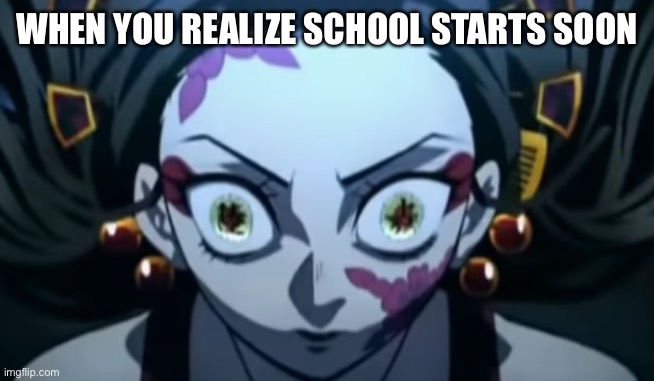 daki face | WHEN YOU REALIZE SCHOOL STARTS SOON | image tagged in daki face | made w/ Imgflip meme maker