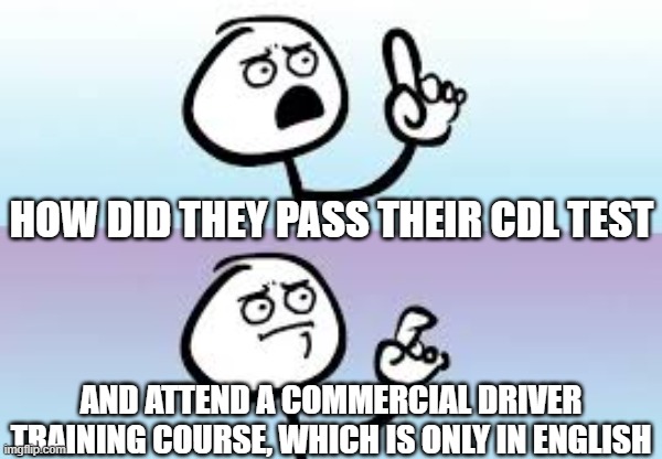 Holding up finger | HOW DID THEY PASS THEIR CDL TEST AND ATTEND A COMMERCIAL DRIVER TRAINING COURSE, WHICH IS ONLY IN ENGLISH | image tagged in holding up finger | made w/ Imgflip meme maker