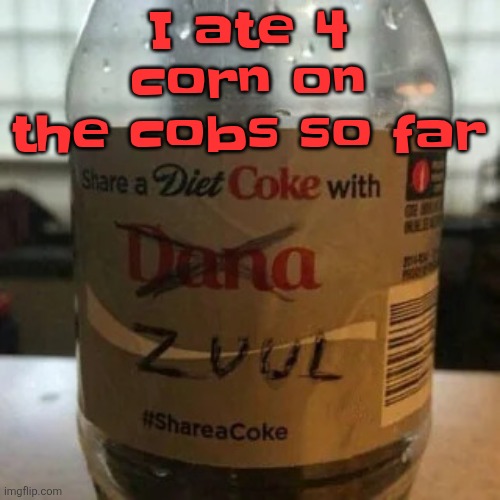 I know this sound CORNY but I was BORN ON THE COB | I ate 4 corn on the cobs so far | image tagged in there is no diet only zero | made w/ Imgflip meme maker