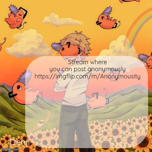 Ofc basic rules apply,you cannot post porn ,n words or harrass anyone | Stream where you can post anonymously https://imgflip.com/m/Anonymousity | image tagged in denji announcement template | made w/ Imgflip meme maker