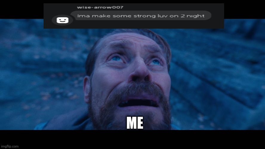 willem dafoe looking up | ME | image tagged in willem dafoe looking up | made w/ Imgflip meme maker