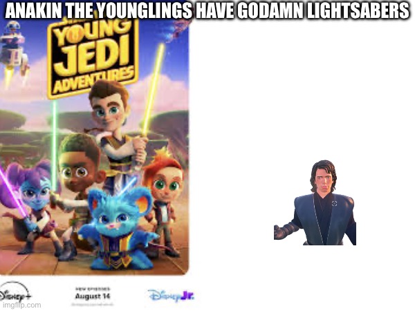 Star Wars episode 69: the younglings strike back | ANAKIN THE YOUNGLINGS HAVE GODAMN LIGHTSABERS | made w/ Imgflip meme maker
