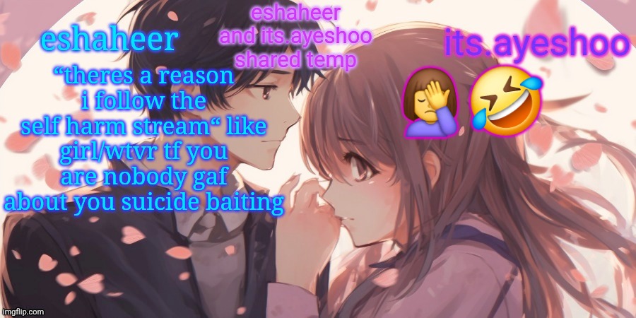 yall know which idiot I'm talking about | “theres a reason i follow the self harm stream“ like girl/wtvr tf you are nobody gaf about you suicide baiting; 🤦‍♀️🤣 | image tagged in eshaheer and its ayeshoo shared template | made w/ Imgflip meme maker