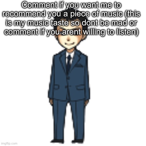 Im not basing this off your personality or some shit i'll just give you random pieces | Comment if you want me to recommend you a piece of music (this is my music taste so dont be mad or comment if you arent willing to listen) | image tagged in moriarty but a shimeji | made w/ Imgflip meme maker