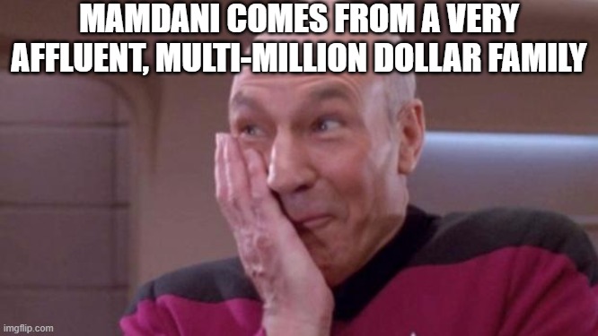 picard oops | MAMDANI COMES FROM A VERY AFFLUENT, MULTI-MILLION DOLLAR FAMILY | image tagged in picard oops | made w/ Imgflip meme maker