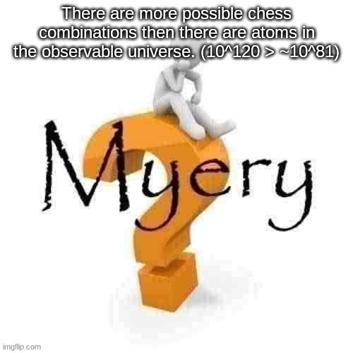 Guy sitting on some big ass question mark. | There are more possible chess combinations then there are atoms in the observable universe. (10^120 > ~10^81) | image tagged in guy sitting on some big ass question mark | made w/ Imgflip meme maker