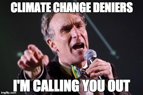 CLIMATE CHANGE DENIERS I'M CALLING YOU OUT | image tagged in callout nye | made w/ Imgflip meme maker
