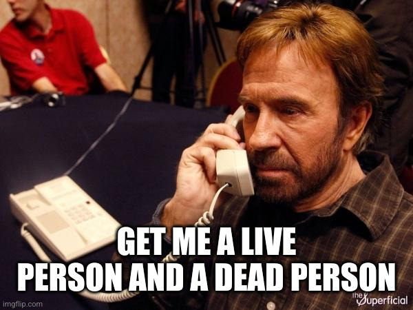 Chuck Norris Phone Meme | GET ME A LIVE PERSON AND A DEAD PERSON | image tagged in memes,chuck norris phone,chuck norris | made w/ Imgflip meme maker