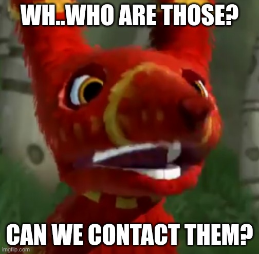 Paulie Pretztail, who's a tiny bit pissed | WH..WHO ARE THOSE? CAN WE CONTACT THEM? | image tagged in paulie pretztail who's a tiny bit pissed | made w/ Imgflip meme maker