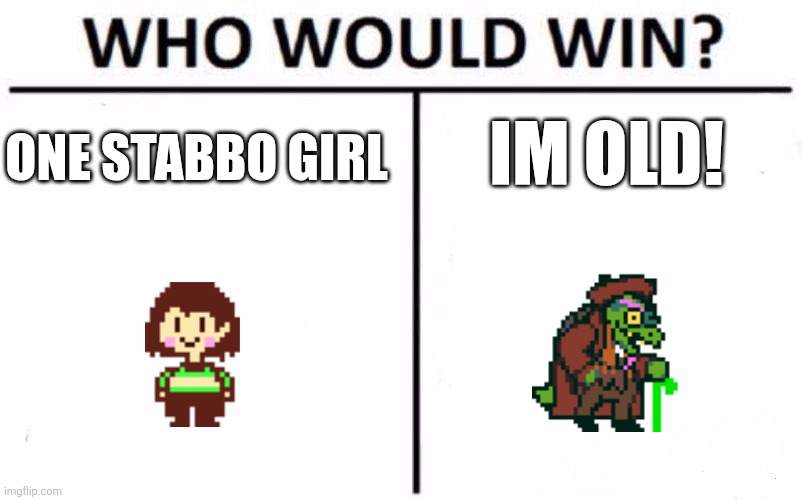 Who Would Win? | IM OLD! ONE STABBO GIRL | image tagged in memes,who would win | made w/ Imgflip meme maker