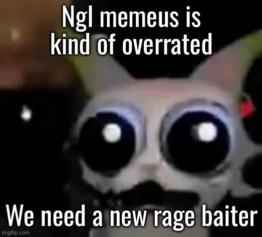 Scared Car | Ngl memeus is kind of overrated; We need a new rage baiter | image tagged in scared car | made w/ Imgflip meme maker