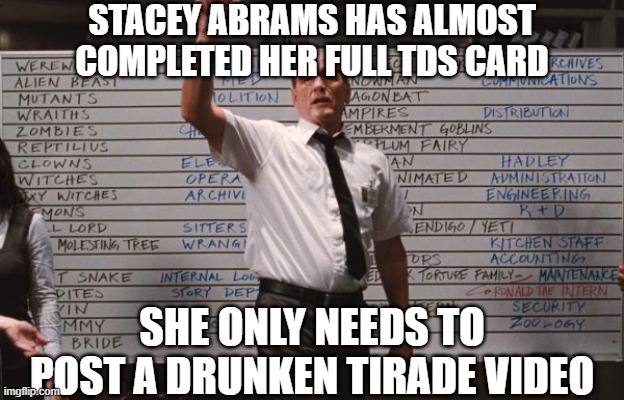 Cabin the the woods | STACEY ABRAMS HAS ALMOST COMPLETED HER FULL TDS CARD SHE ONLY NEEDS TO POST A DRUNKEN TIRADE VIDEO | image tagged in cabin the the woods | made w/ Imgflip meme maker