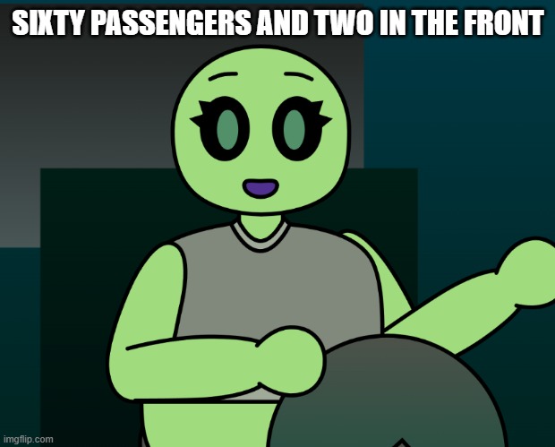 SIXTY PASSENGERS AND TWO IN THE FRONT | made w/ Imgflip meme maker