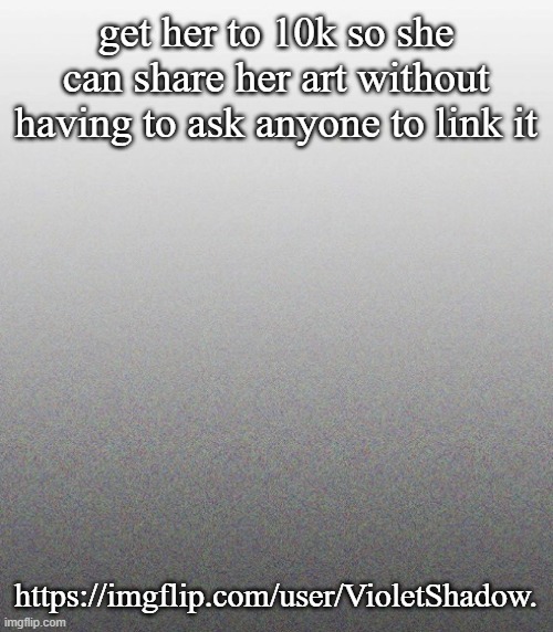 i got a new ipad | get her to 10k so she can share her art without having to ask anyone to link it; https://imgflip.com/user/VioletShadow. | made w/ Imgflip meme maker