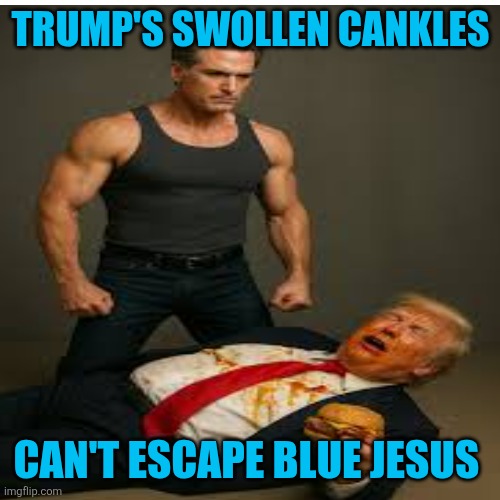 TRUMP'S SWOLLEN CANKLES CAN'T ESCAPE BLUE JESUS | made w/ Imgflip meme maker