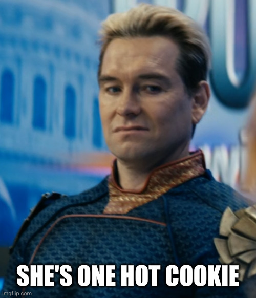 Homelander disgusted | SHE'S ONE HOT COOKIE | image tagged in homelander disgusted | made w/ Imgflip meme maker