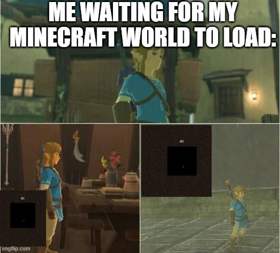 Still waiting | ME WAITING FOR MY MINECRAFT WORLD TO LOAD: | image tagged in still waiting | made w/ Imgflip meme maker