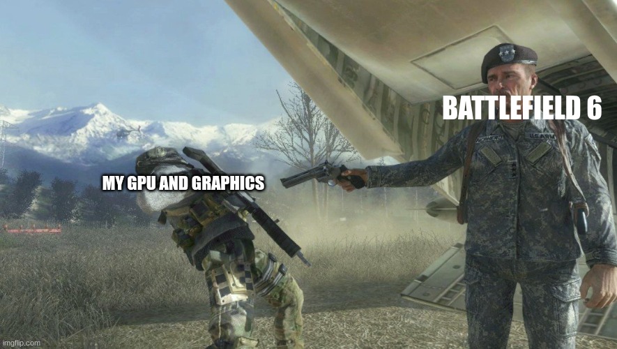 General Shepherd's betrayal | BATTLEFIELD 6 MY GPU AND GRAPHICS | image tagged in general shepherd's betrayal | made w/ Imgflip meme maker