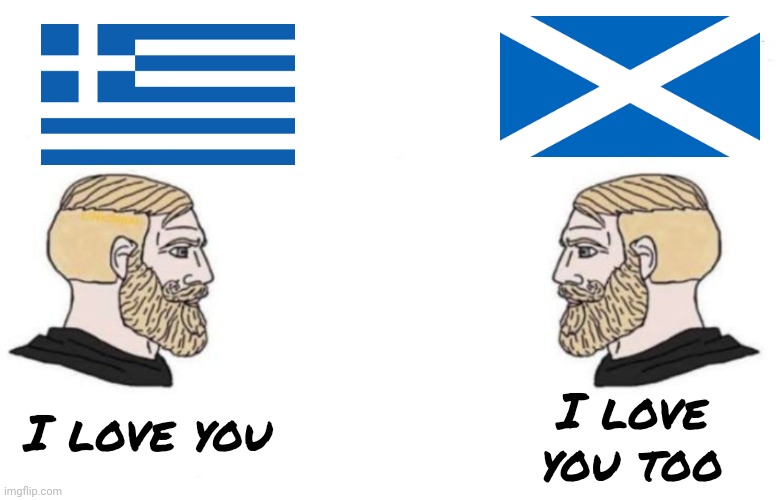2 awesome countries | I love you too; I love you | image tagged in double yes chad,greece,scotland | made w/ Imgflip meme maker