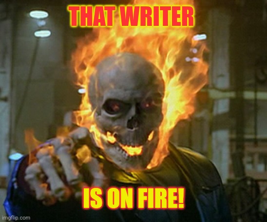 ghost rider | THAT WRITER IS ON FIRE! | image tagged in ghost rider | made w/ Imgflip meme maker