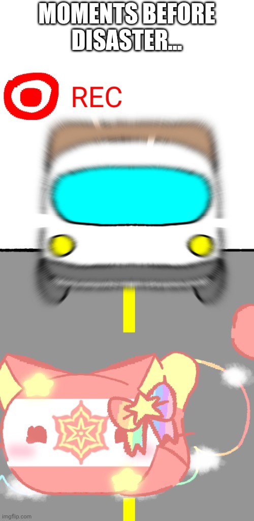 Me encounter truck kun | MOMENTS BEFORE DISASTER... | image tagged in countryballs,just for fun,memes,moments before disaster,hi,truck kun | made w/ Imgflip meme maker