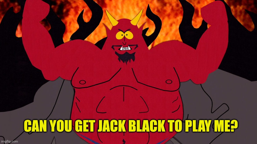 South Park Devil | CAN YOU GET JACK BLACK TO PLAY ME? | image tagged in south park devil | made w/ Imgflip meme maker