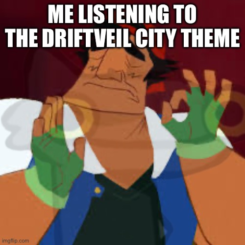 OH GOD HES GETTING CLOSER | ME LISTENING TO THE DRIFTVEIL CITY THEME | image tagged in ash ketchum just right | made w/ Imgflip meme maker