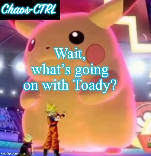 ChaosCTRL Pikachu | Wait, what’s going on with Toady? | image tagged in chaosctrl pikachu | made w/ Imgflip meme maker