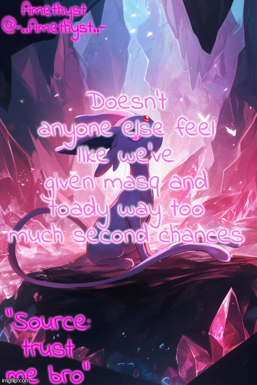 . | Doesn't anyone else feel like we've given masq and toady way too much second chances | image tagged in amethyst's announcement temp v3 | made w/ Imgflip meme maker