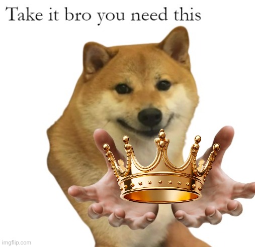 take it bro but with crown Blank Meme Template