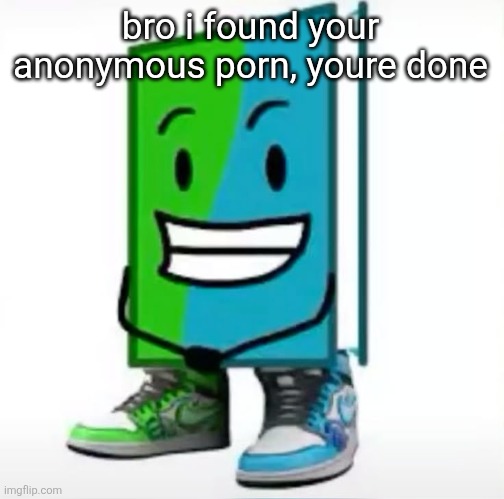 ‎ | bro i found your anonymous porn, youre done | made w/ Imgflip meme maker