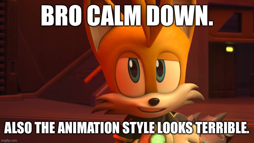 Smug | BRO CALM DOWN. ALSO THE ANIMATION STYLE LOOKS TERRIBLE. | image tagged in smug | made w/ Imgflip meme maker