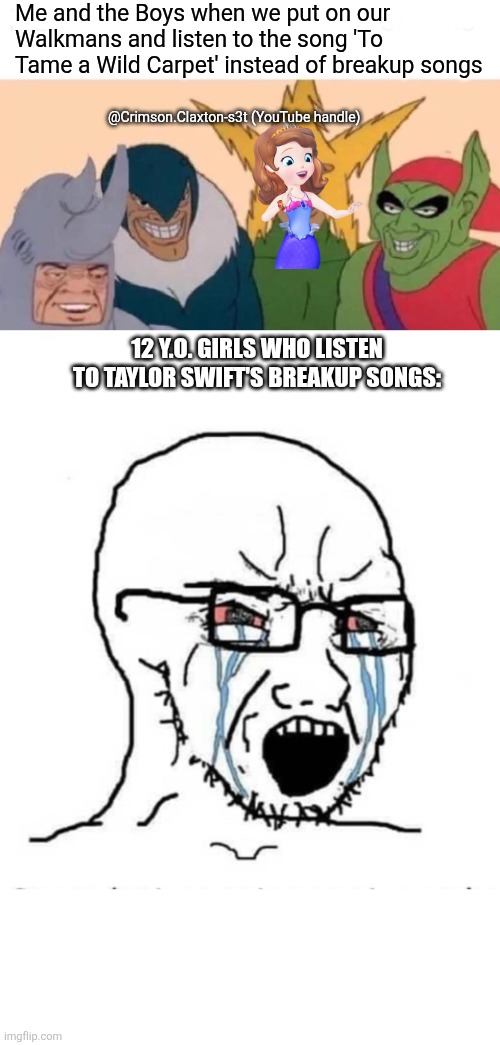 If we listen to non breakup songs we kick it and stroll down the sidewalks | Me and the Boys when we put on our Walkmans and listen to the song 'To Tame a Wild Carpet' instead of breakup songs; @Crimson.Claxton-s3t (YouTube handle); 12 Y.O. GIRLS WHO LISTEN TO TAYLOR SWIFT'S BREAKUP SONGS: | image tagged in memes,me and the boys,fun,funny memes,soyboy vs yes chad,taylor swiftie | made w/ Imgflip meme maker