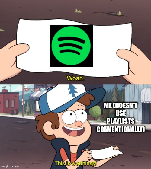 Sorry Spotify enjoyers ... I'm a YouTube Music user | ME (DOESN'T USE PLAYLISTS CONVENTIONALLY) | image tagged in this is worthless,spotify | made w/ Imgflip meme maker
