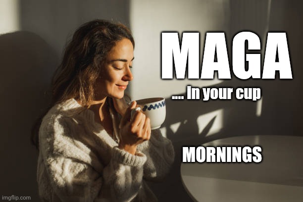 POTUSES TRUMP - VANCE - RUBIO | MAGA; .... in your cup; MORNINGS | image tagged in funny,political meme,politics,funny memes,donald trump,memes | made w/ Imgflip meme maker