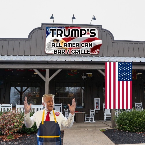 Cracker barrel meme | TRUMP'S; ALL AMERICAN BAR / GRILLE | image tagged in donald trump | made w/ Imgflip meme maker