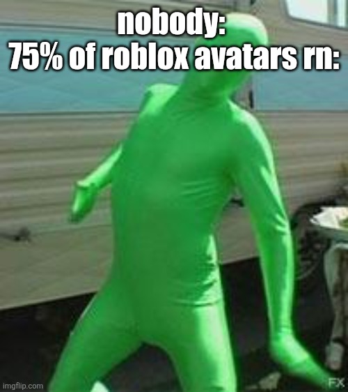 at least they also don't like that stealing game i refuse to talk about | nobody: 
75% of roblox avatars rn: | image tagged in green man | made w/ Imgflip meme maker